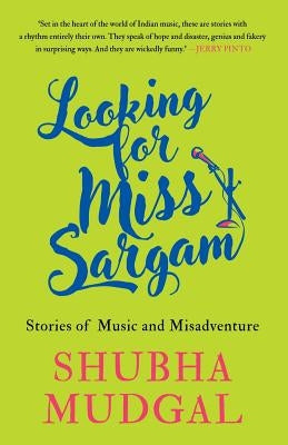 Looking for Miss Sargam: Stories of Music and Misadventure by Mudgal, Shubha