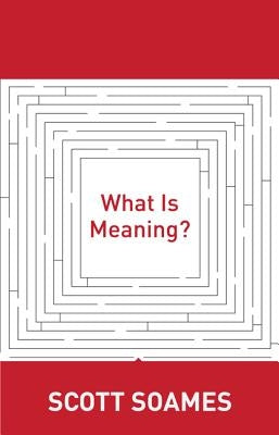 What Is Meaning? by Soames, Scott