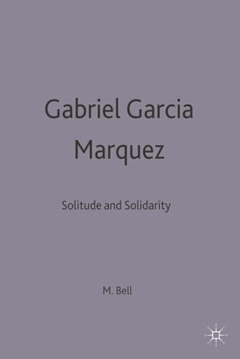 Gabriel García Márquez: Solitude and Solidarity by Bell, Michael