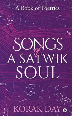Songs of a Satwik Soul: A Book of Poetries by Korak Day