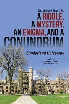 A Riddle, a Mystery, an Enigma, and a Conundrum: Sunderland University by Ralph, Michael, Sr.