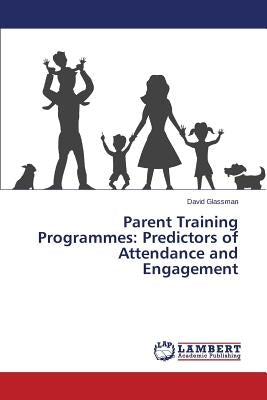 Parent Training Programmes: Predictors of Attendance and Engagement by Glassman David