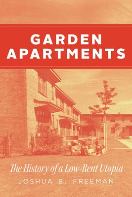 Garden Apartments: The History of a Low-Rent Utopia by Freeman, Joshua B.