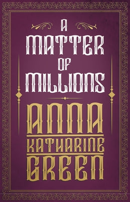 A Matter of Millions by Green, Anna Katharine