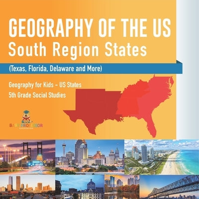 Geography of the US - South Region States (Texas, Florida, Delaware and More) Geography for Kids - US States 5th Grade Social Studies by Baby Professor