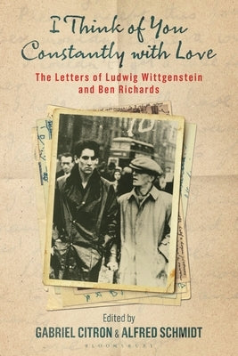 I Think of You Constantly with Love: The Letters of Ludwig Wittgenstein and Ben Richards by Monk, Ray