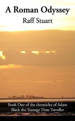 A Roman Odyssey: Book One of the Chronicles of Adam Black the Teenage Time Traveller by Stuart, Raff