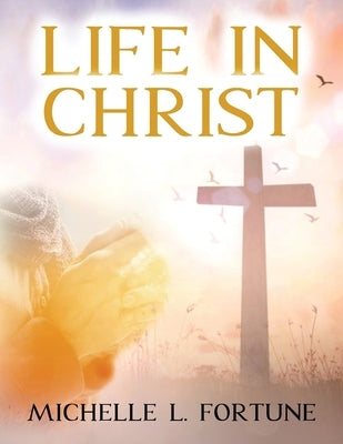 Life In Christ by Fortune, Michelle L.