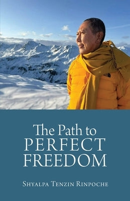 The Path to Perfect Freedom by Rinpoche, Shyalpa Tenzin