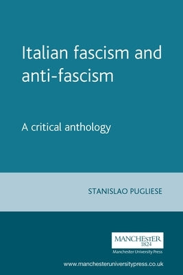 Italian Fascism and Anti-Fascism: A Critical Anthology by Pugliese, Stanislao