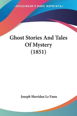 Ghost Stories And Tales Of Mystery (1851) by Fanu, Joseph Sheridan Le
