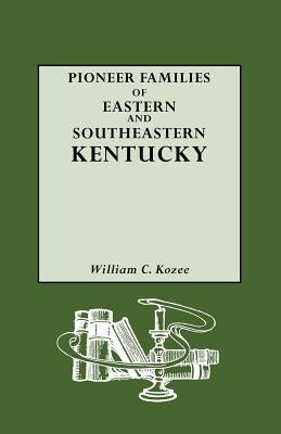 Pioneer Families of Eastern and Southeastern Kentucky by Kozee, William C.