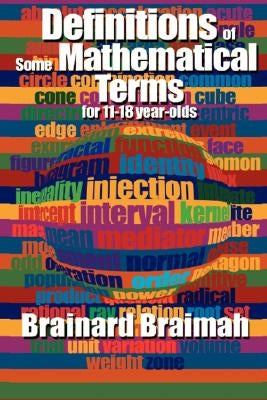 Definitions of Some Mathematical Terms for 11-18 Year Olds by Braimah, Brainard