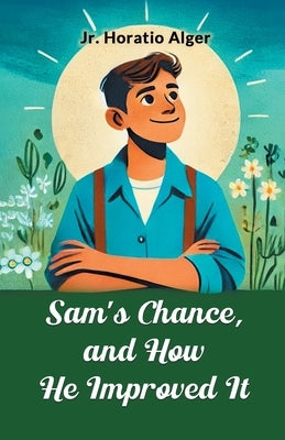 Sam's Chance, and How He Improved It by Alger, Horatio, Jr.