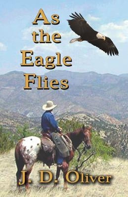 As the Eagle Flies by Oliver, J. D.
