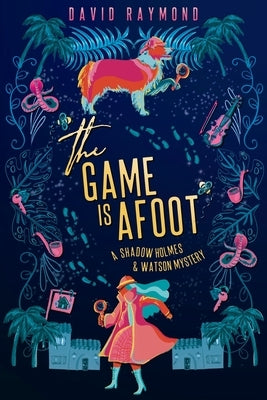 The Game Is Afoot: A Shadow Holmes and Watson Mystery by Raymond, David