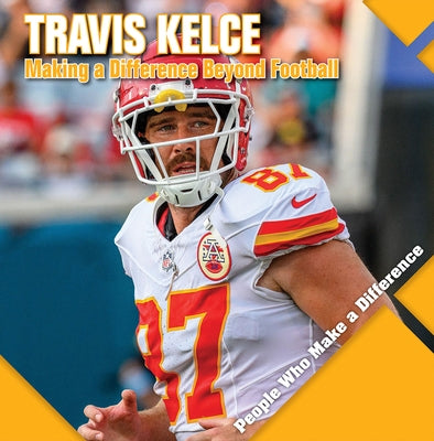 Travis Kelce: Making a Difference Beyond Football by Kawa, Katie