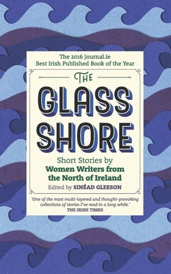 The Glass Shore: Short Stories by Women Writers from the North of Ireland by Gleeson, Sinéad