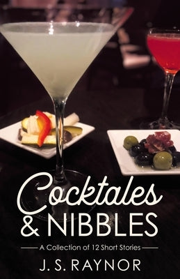 Cocktales and Nibbles: A Collection of 12 Short Stories by Raynor, J. S.