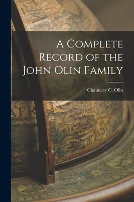 A Complete Record of the John Olin Family by Olin, Chauncey C.