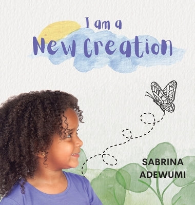 I Am A New Creation by Adewumi, Sabrina