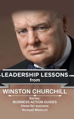 Winston Churchill: Leadership Lessons: The remarkable teachings from the Last Lion by Winicott, Michael