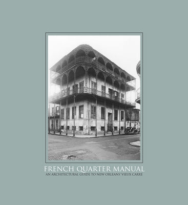 French Quarter Manual: An Architectural Guide to New Orleans's Vieux Carré by Heard, Malcolm