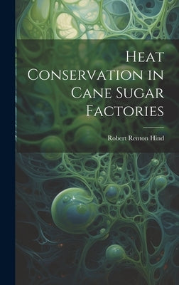 Heat Conservation in Cane Sugar Factories by Hind, Robert Renton