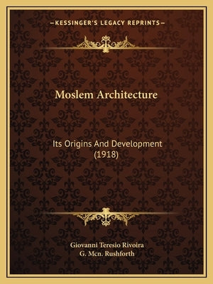 Moslem Architecture: Its Origins And Development (1918) by Rivoira, Giovanni Teresio