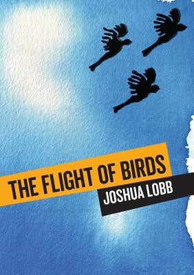 The Flight of Birds: A Novel in Twelve Stories by Lobb, Joshua