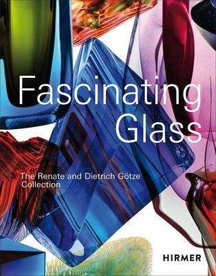 Fascinating Glass: The Renate and Dietrich Götze Collection by Götze, Dietrich