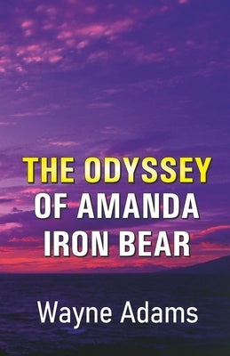 The Odyssey of Amanda Iron Bear by Adams, Wayne