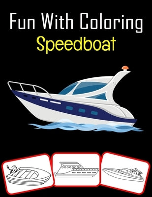Fun with Coloring Speedboat: Speedboat pictures, coloring and learning book with fun for kids (50 Pages, at least 25 Speedboat images) by House, Rose Press