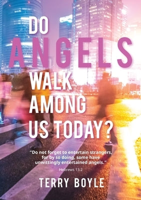 Do Angels Walk Among Us Today? by Boyle, Terry J.