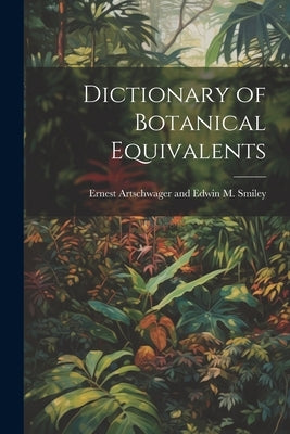 Dictionary of Botanical Equivalents by Artschwager and Edwin M. Smiley, Ernest