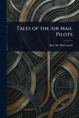 Tales of the Air Mail Pilots by McConnell, Burt M. (Burt Morton)
