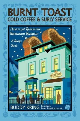 Burnt Toast Cold Coffee & Surly Service: How to Get Rich in the Restaurant Business by Kring, Buddy