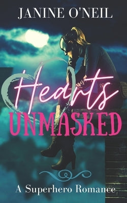 Hearts Unmasked: A Superhero Romance by O'Neil, Janine