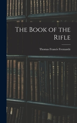 The Book of the Rifle by Fremantle, Thomas Francis