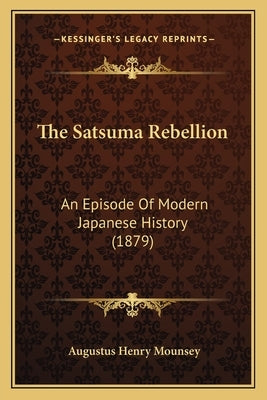 The Satsuma Rebellion: An Episode Of Modern Japanese History (1879) by Mounsey, Augustus Henry