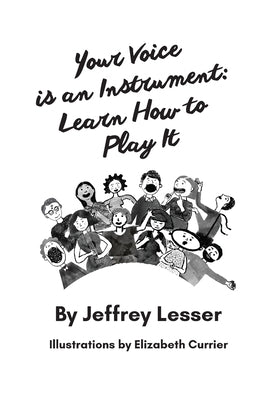 Your Voice is an Instrument: Learn How to Play It by Lesser, Jeffrey