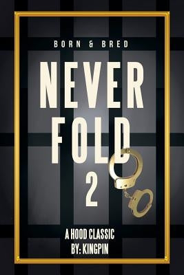 Never Fold 2: Born & Bred by Kingpin