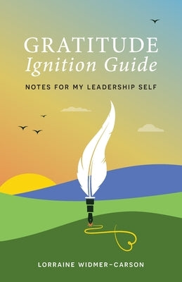 Gratitude Ignition Guide: Notes for My Leadership Self by Widmer-Carson, Lorraine