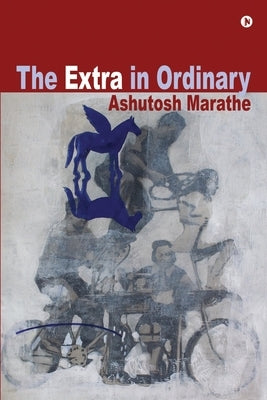 The Extra in Ordinary by Ashutosh Marathe