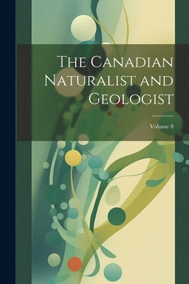 The Canadian Naturalist and Geologist; Volume 8 by Anonymous