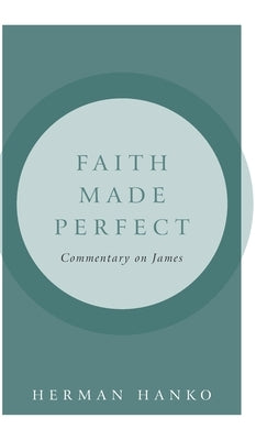 Faith Made Perfect: Commentary on James by Hanko, Herman