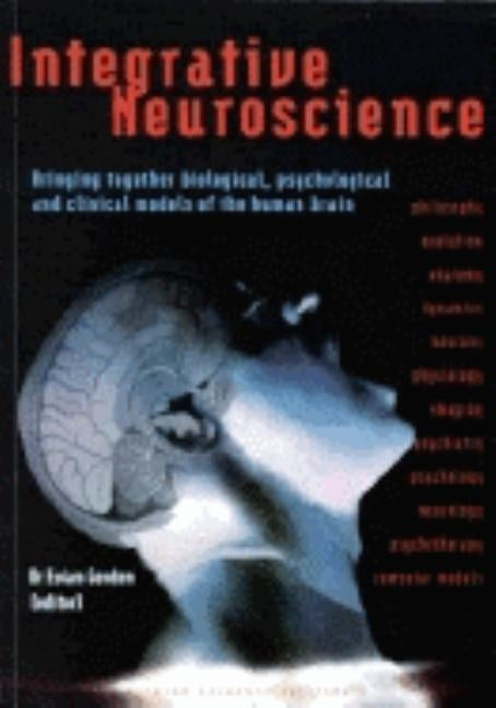 Integrative Neuroscience: Bringing Together Biological, Psychological and Clinical Models of the Human Brain by Gordon, Evian