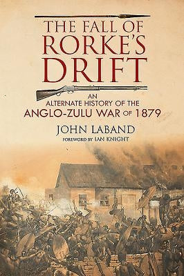 The Fall of Rorke's Drift: An Alternate History of the Anglo-Zulu War of 1879 by Laband, John