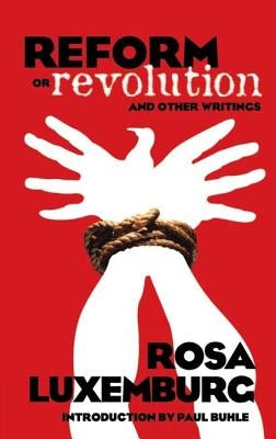 Reform or Revolution and Other Writings by Luxemburg, Rosa