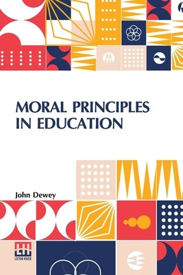 Moral Principles In Education: Edited By Henry Suzzallo by Dewey, John